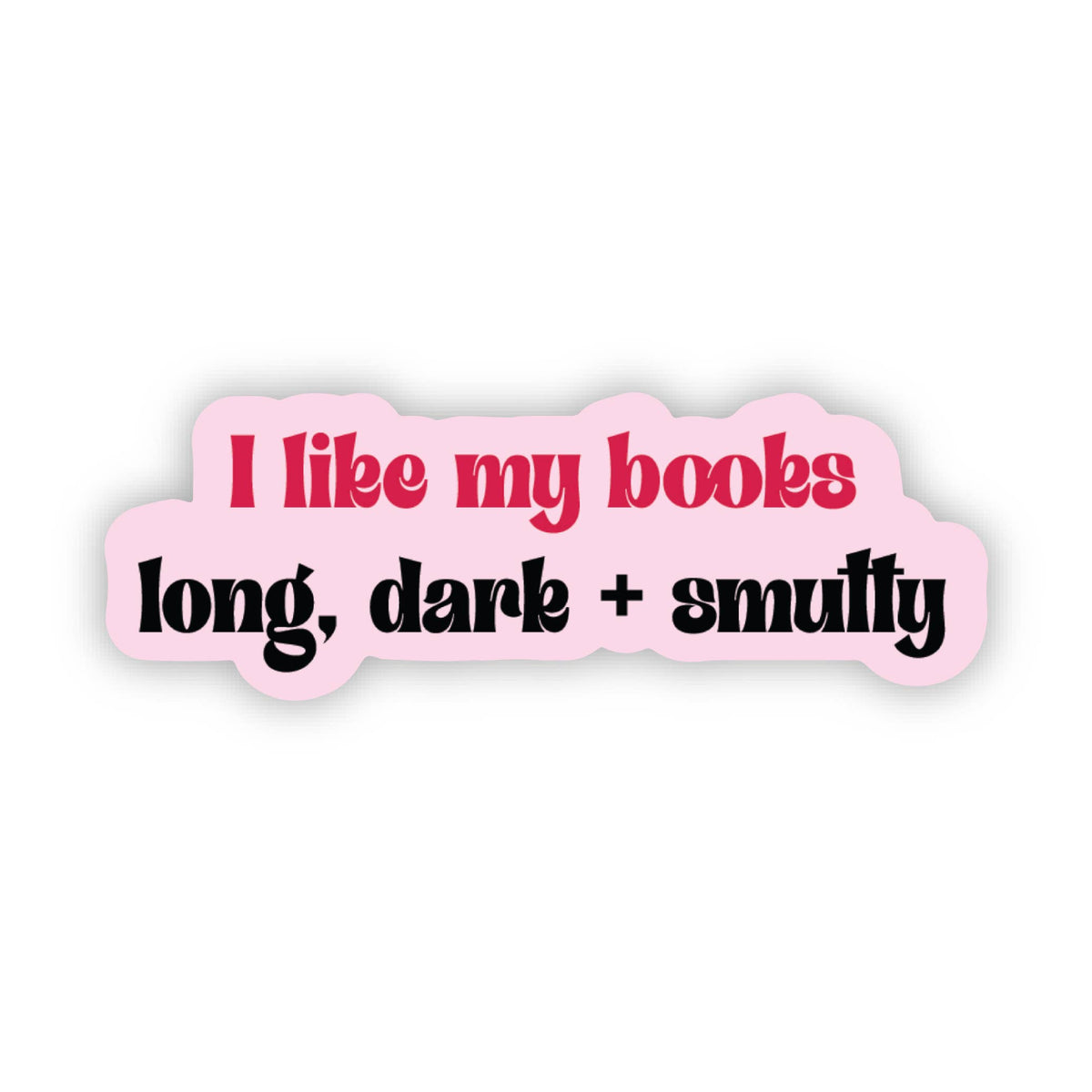Sticker: I Like My Books Long, Dark & Smutty — Romance Reads