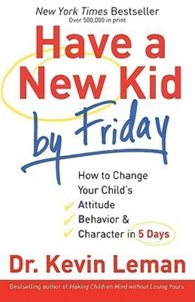 Have a New Kid by Friday: How to Change Your Child's Attitude, Behavior & Character in 5 Days cover image