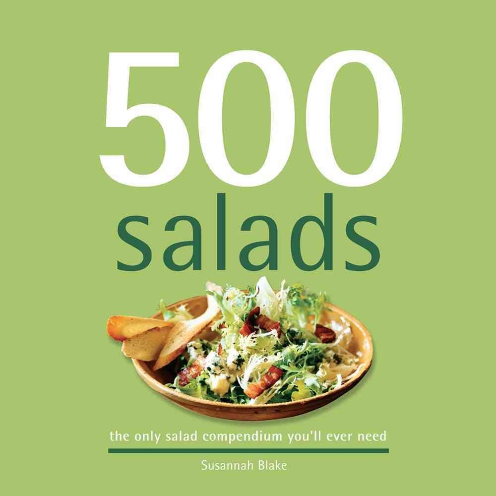 500 Salads: 500 Full-Color, Step-By-Step Salad Recipes From Cold to Hot, Side Salads to Main Meal Salads (The 500 Series) cover image