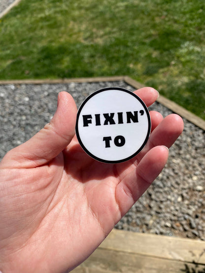 Fixin’ To: 2” Weatherproof/Dishwasher safe circle sticker
