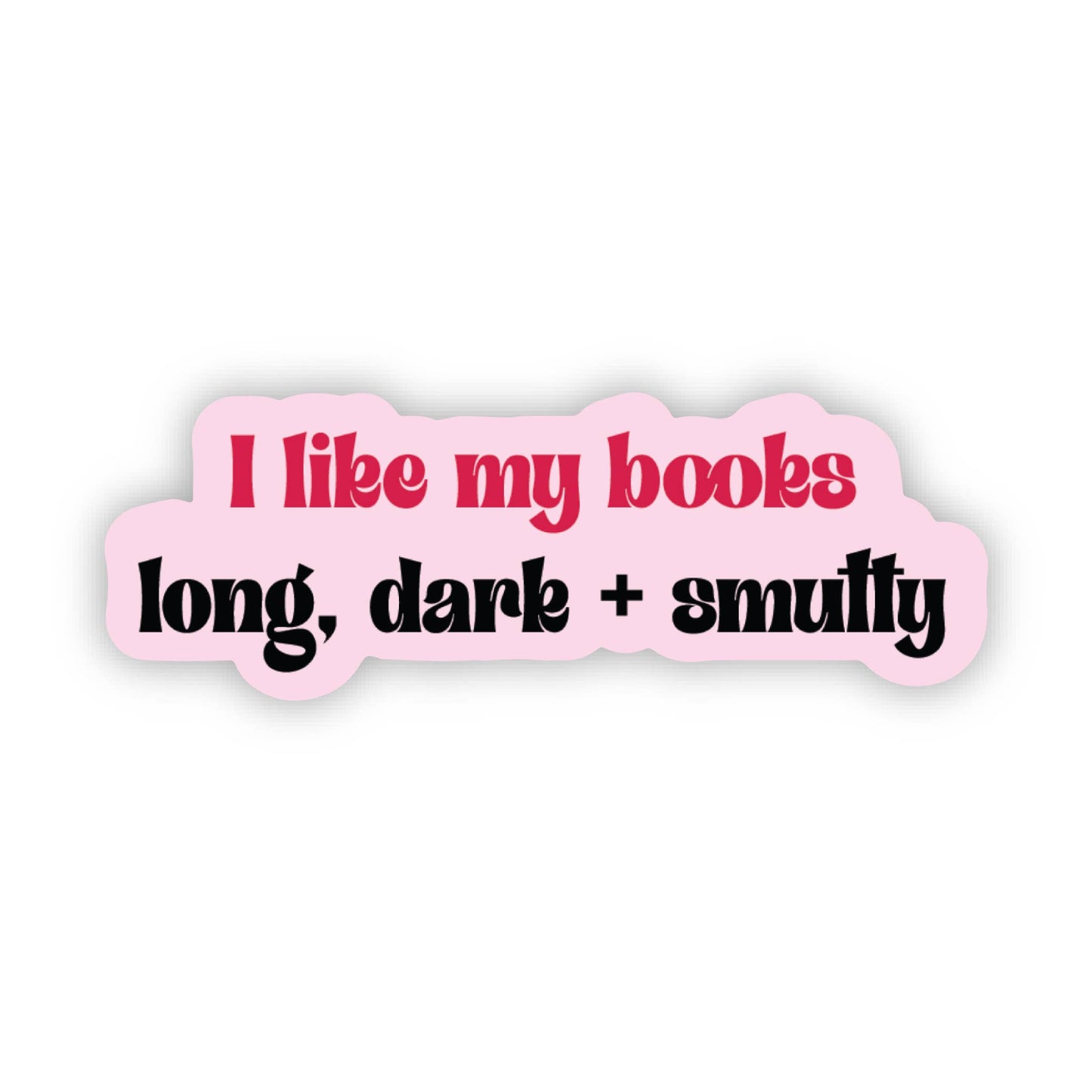 Sticker: I Like My Books Long, Dark & Smutty — Romance Reads