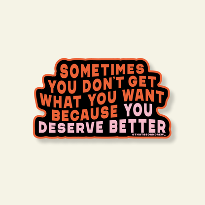 You Deserve Better Sticker