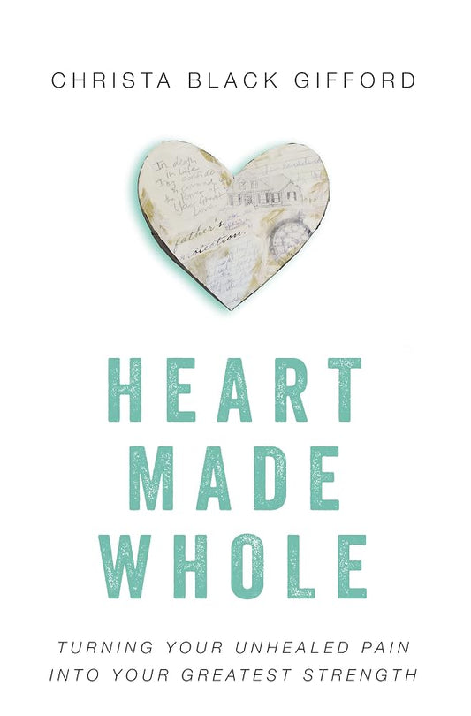 Heart Made Whole: Turning Your Unhealed Pain into Your Greatest Strength cover image