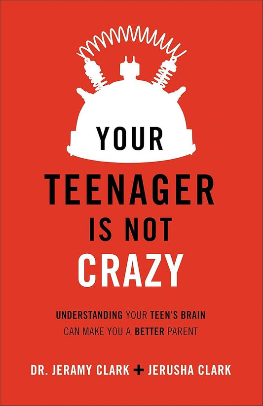 Your Teenager Is Not Crazy: Understanding Your Teen's Brain Can Make You a Better Parent cover image