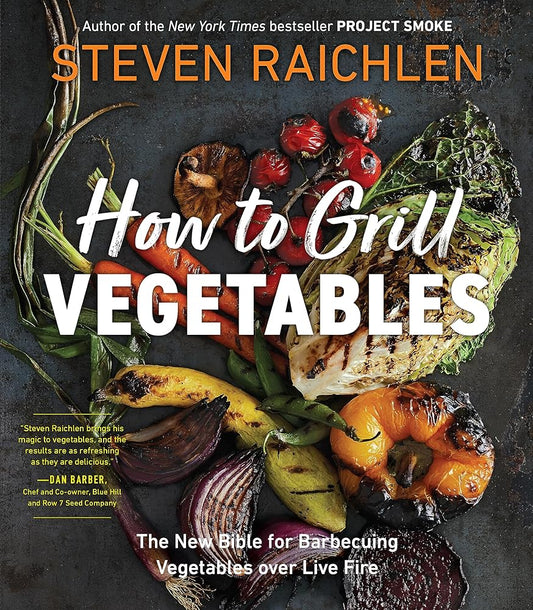 How to Grill Vegetables: The New Bible for Barbecuing Vegetables over Live Fire (Steven Raichlen Barbecue Bible Cookbooks) cover image