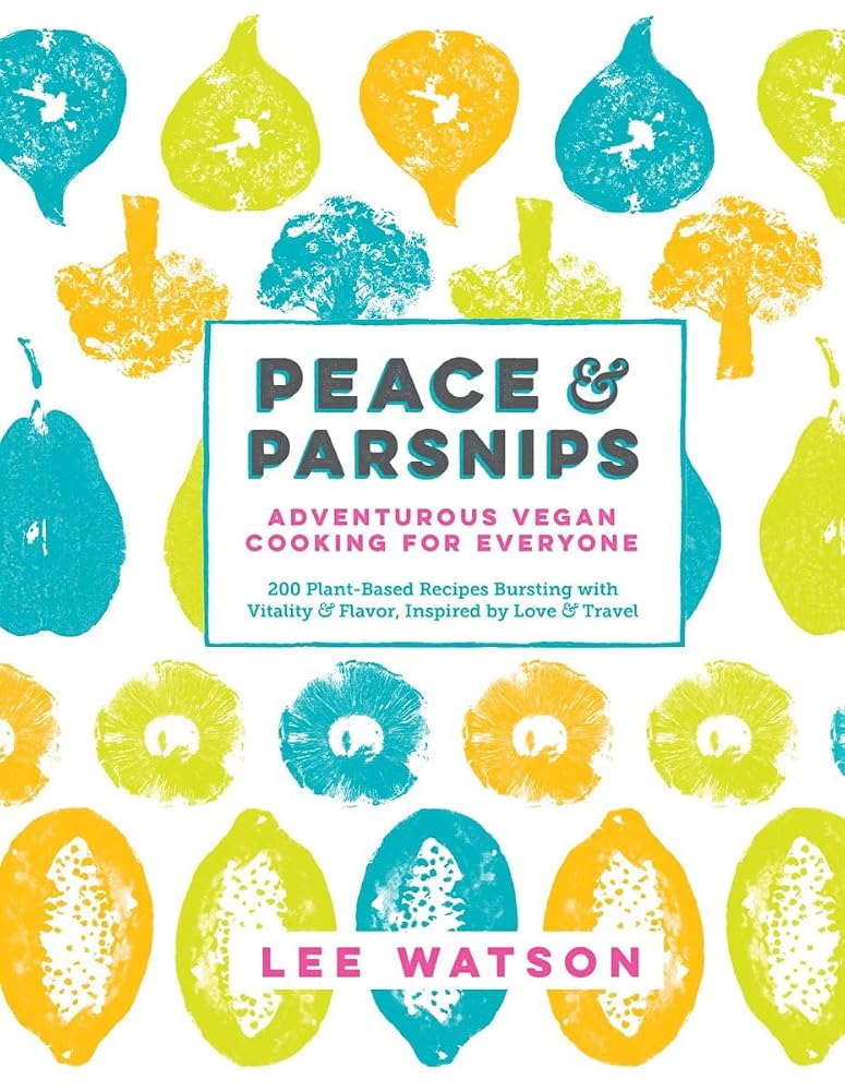 Peace & Parsnips: Adventurous Vegan Cooking for Everyone: 200 Plant-Based Recipes Bursting with Vitality & Flavor, Inspired by Love & Travel cover image