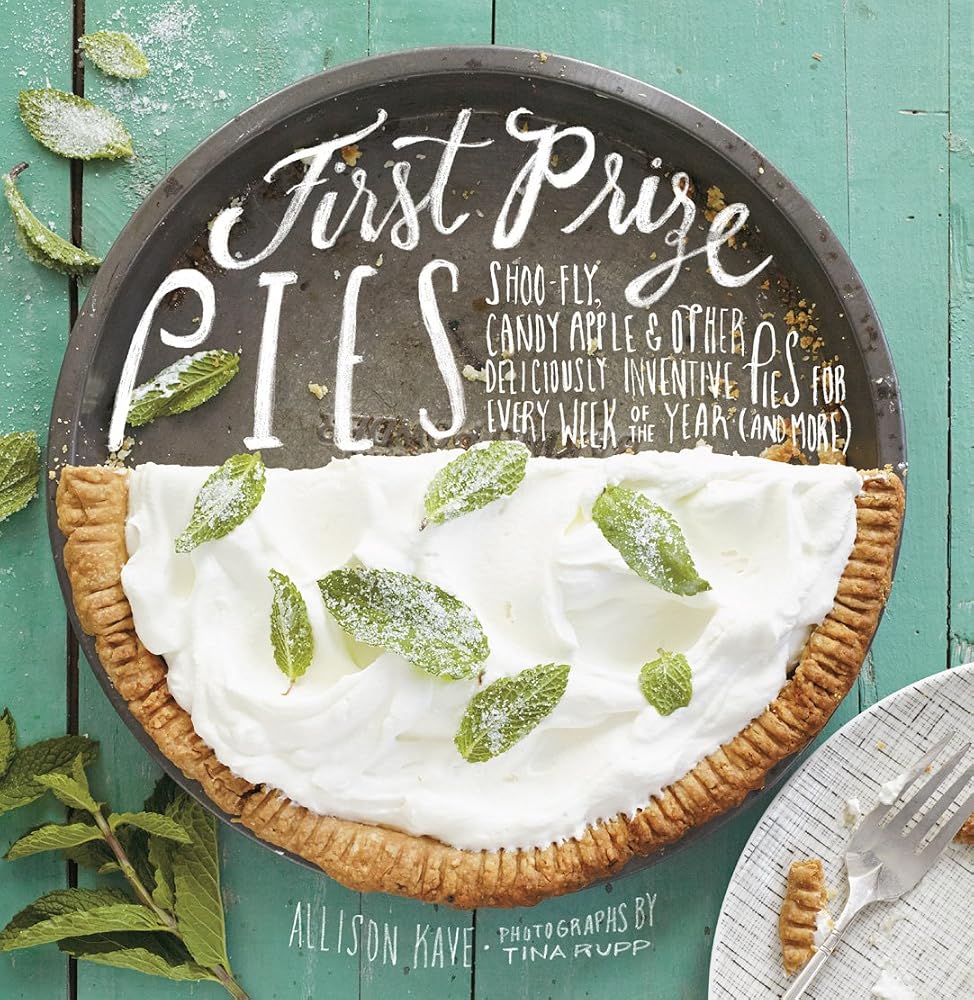 First Prize Pies: Shoo-Fly, Candy Apple, and Other Deliciously Inventive Pies for Every Week of the Year (and More) cover image